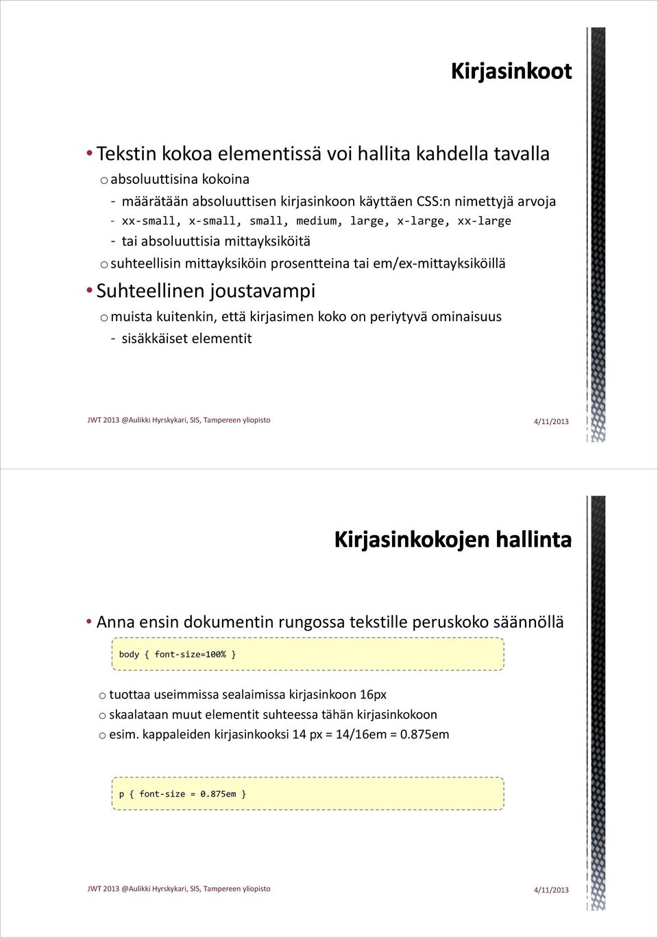 kuitenkin, että kirjasimen koko on periytyvä ominaisuus - sisäkkäiset elementit Anna ensin dokumentin rungossa tekstille peruskoko säännöllä body { font size=100% } o tuottaa