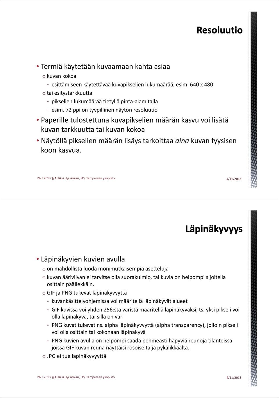 72 ppi on tyypillinen näytön resoluutio Paperille tulostettuna kuvapikselien määrän kasvu voi lisätä kuvan tarkkuutta tai kuvan kokoa Näytöllä pikselien määrän lisäys tarkoittaa aina kuvan fyysisen