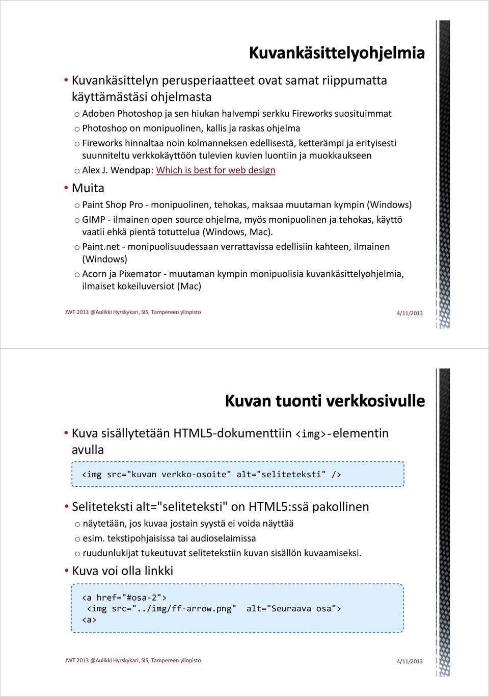 Wendpap: Which is best for web design Muita o Paint Shop Pro monipuolinen, tehokas, maksaa muutaman kympin (Windows) o GIMP ilmainen open source ohjelma, myös monipuolinen ja tehokas, käyttö vaatii