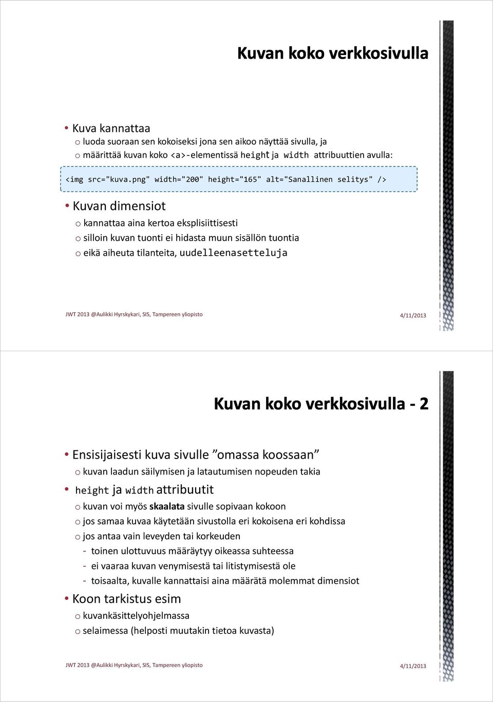 uudelleenasetteluja Ensisijaisesti kuva sivulle omassa koossaan o kuvan laadun säilymisen ja latautumisen nopeuden takia height ja width attribuutit o kuvan voi myös skaalata sivulle sopivaan kokoon