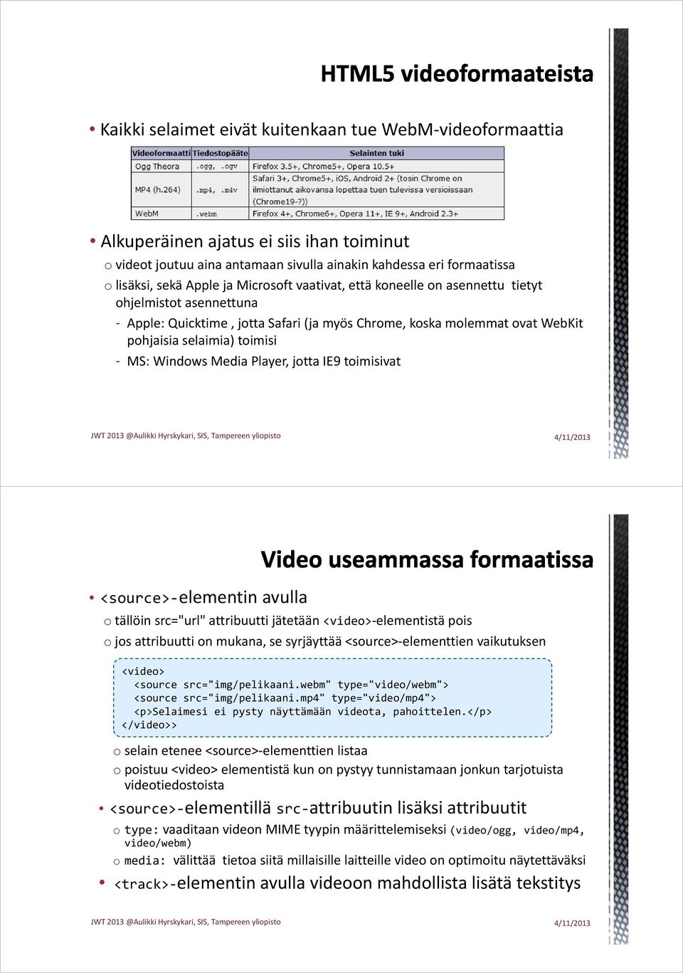 Media Player, jotta IE9 toimisivat <source> elementin avulla o tällöin src="url" attribuutti jätetään <video> elementistä pois o jos attribuutti on mukana, se syrjäyttää <source> elementtien