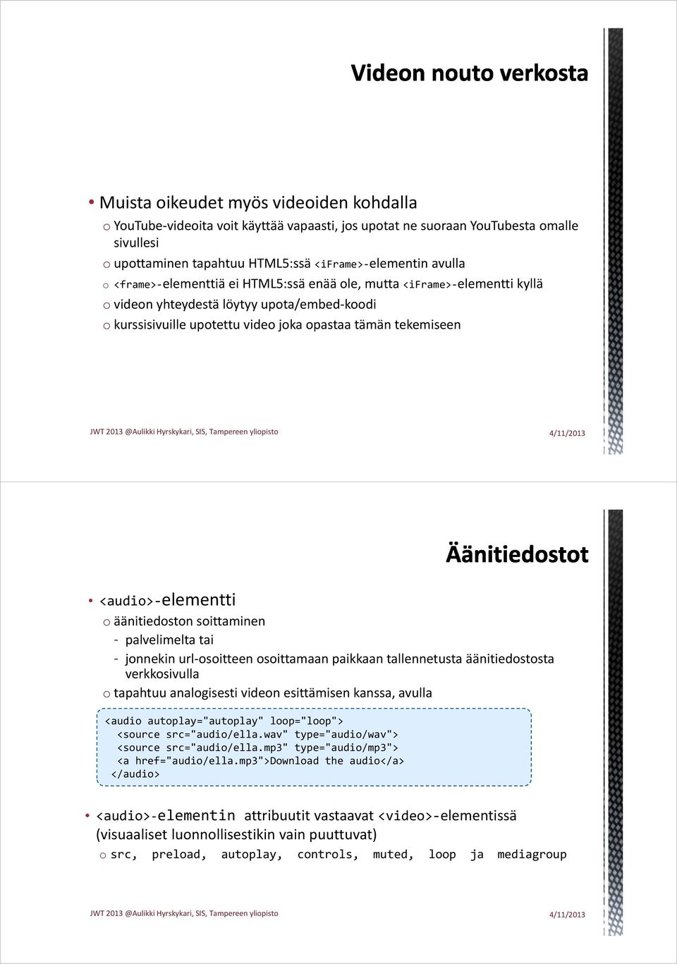 äänitiedoston soittaminen - palvelimelta tai - jonnekin url osoitteen osoittamaan paikkaan tallennetusta äänitiedostosta verkkosivulla o tapahtuu analogisesti videon esittämisen kanssa, avulla <audio