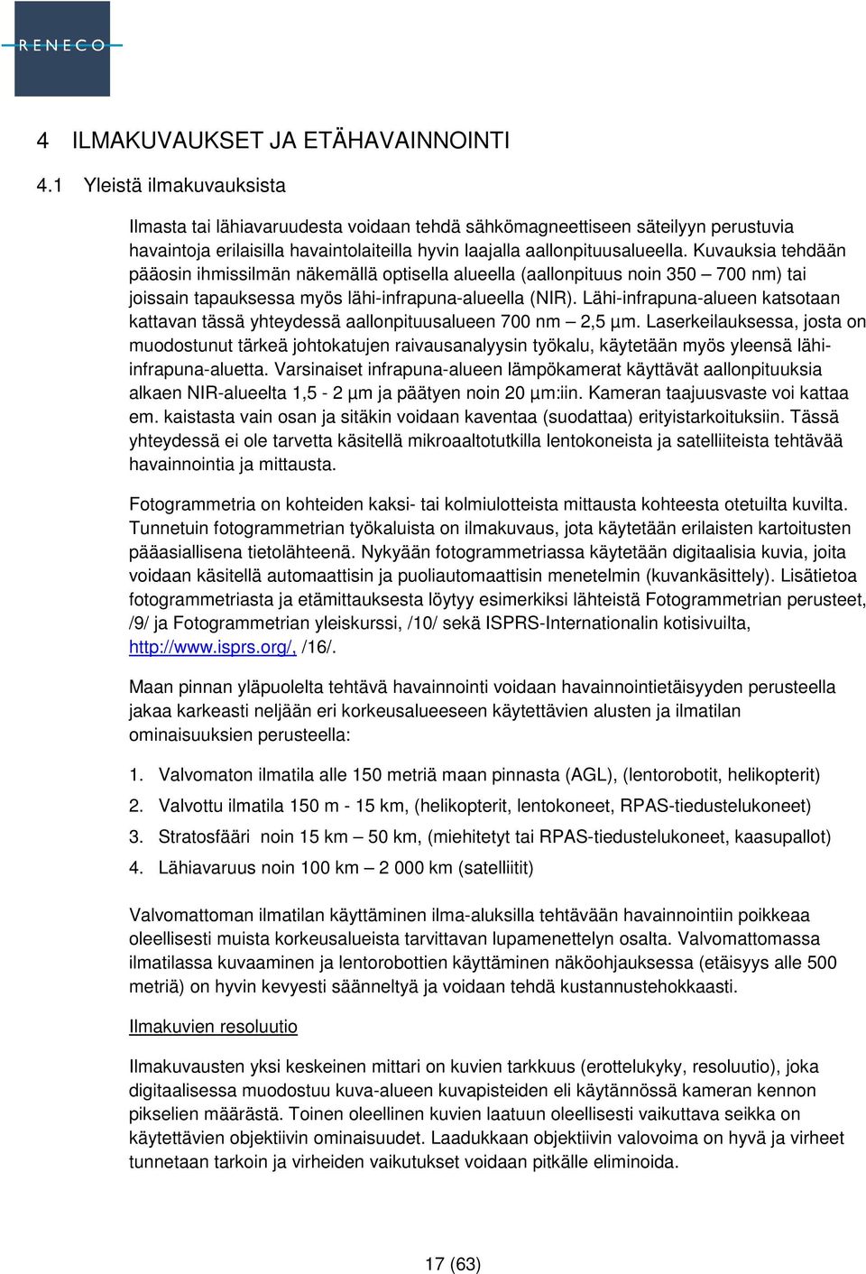 Kuvauksia tehdään pääosin ihmissilmän näkemällä optisella alueella (aallonpituus noin 350 700 nm) tai joissain tapauksessa myös lähi-infrapuna-alueella (NIR).