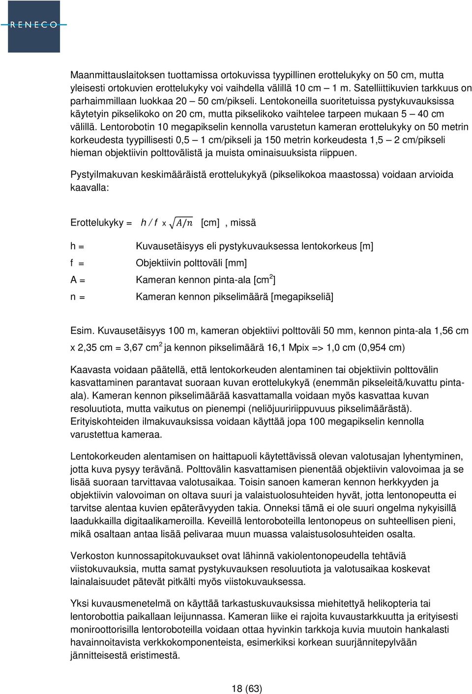 Lentokoneilla suoritetuissa pystykuvauksissa käytetyin pikselikoko on 20 cm, mutta pikselikoko vaihtelee tarpeen mukaan 5 40 cm välillä.