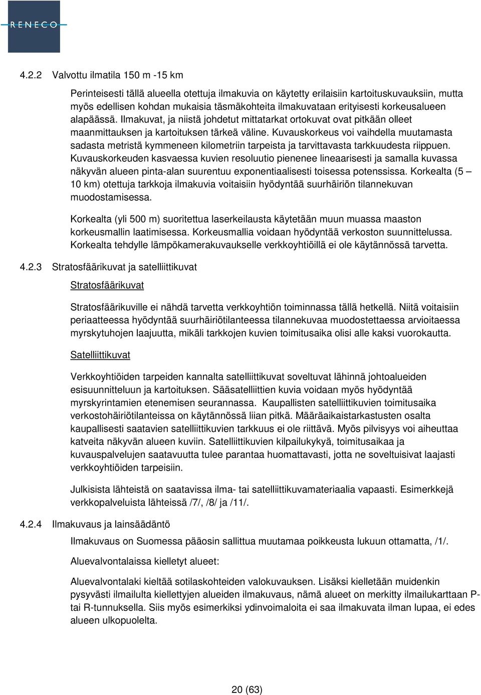 Kuvauskorkeus voi vaihdella muutamasta sadasta metristä kymmeneen kilometriin tarpeista ja tarvittavasta tarkkuudesta riippuen.