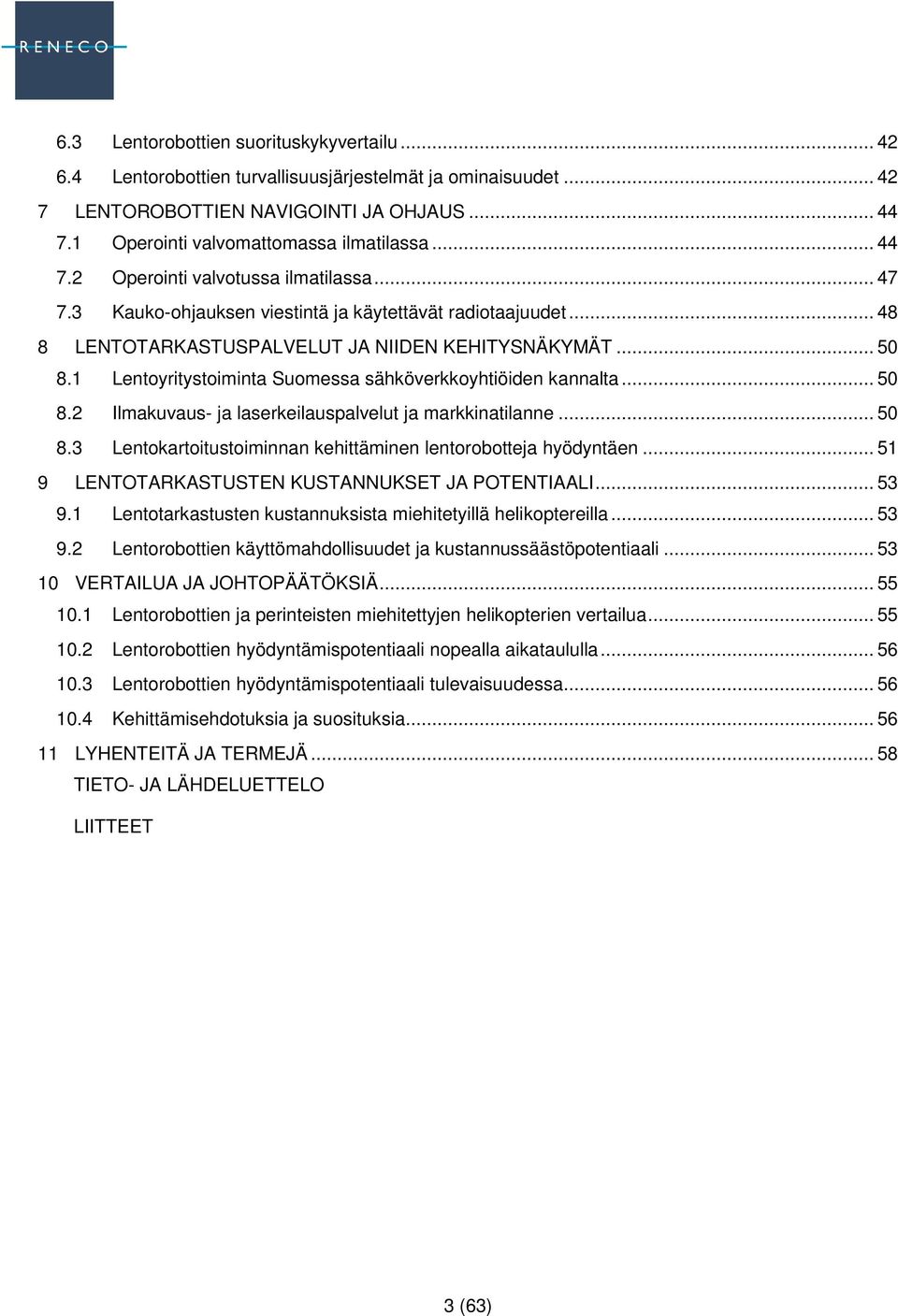 1 Lentoyritystoiminta Suomessa sähköverkkoyhtiöiden kannalta... 50 8.2 Ilmakuvaus- ja laserkeilauspalvelut ja markkinatilanne... 50 8.3 Lentokartoitustoiminnan kehittäminen lentorobotteja hyödyntäen.