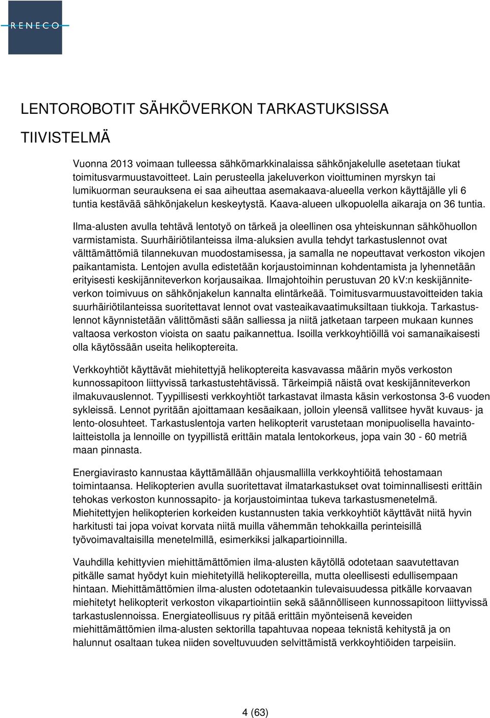 Kaava-alueen ulkopuolella aikaraja on 36 tuntia. Ilma-alusten avulla tehtävä lentotyö on tärkeä ja oleellinen osa yhteiskunnan sähköhuollon varmistamista.