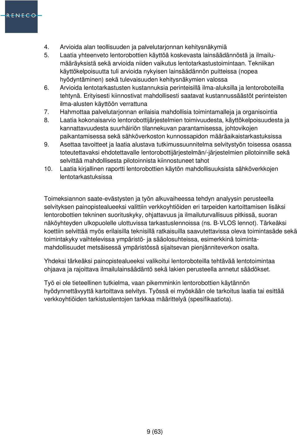 Tekniikan käyttökelpoisuutta tuli arvioida nykyisen lainsäädännön puitteissa (nopea hyödyntäminen) sekä tulevaisuuden kehitysnäkymien valossa 6.