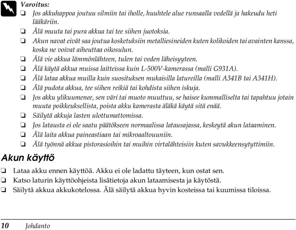 Älä käytä akkua muissa laitteissa kuin L-500V-kamerassa (malli G93A). Älä lataa akkua muilla kuin suosituksen mukaisilla latureilla (malli A34B tai A34H).