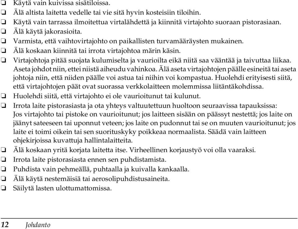 Virtajohtoja pitää suojata kulumiselta ja vaurioilta eikä niitä saa vääntää ja taivuttaa liikaa. Aseta johdot niin, ettei niistä aiheudu vahinkoa.