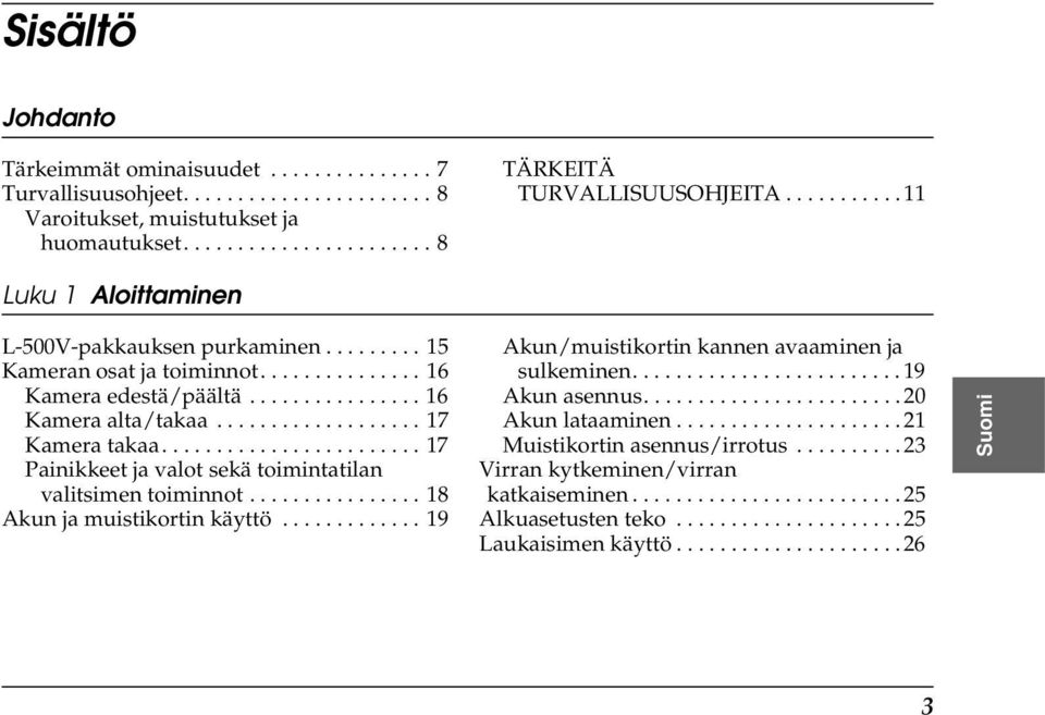 ....................... Painikkeet ja valot sekä toimintatilan valitsimen toiminnot................ 8 Akun ja muistikortin käyttö............. 9 Akun/muistikortin kannen avaaminen ja sulkeminen.