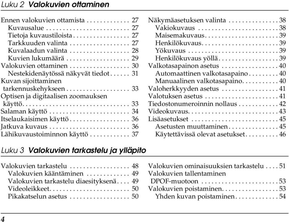 .................. 33 Optisen ja digitaalisen zoomauksen käyttö................................ 33 Salaman käyttö........................ 34 Itselaukaisimen käyttö.................. 36 Jatkuva kuvaus.