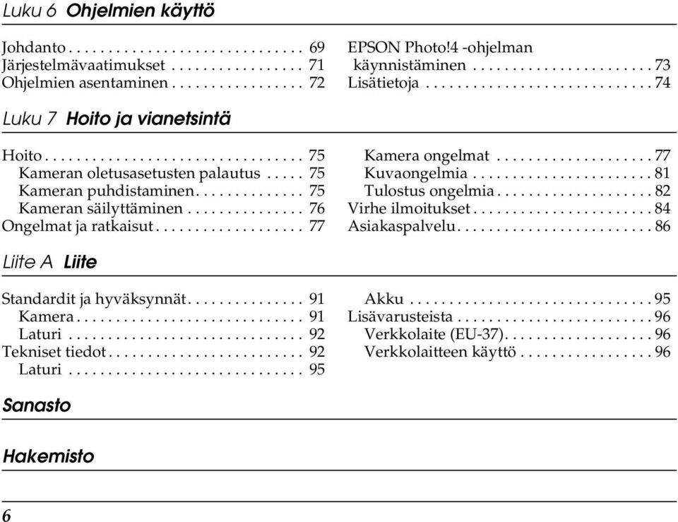 .............. 6 Ongelmat ja ratkaisut................... Kamera ongelmat.................... Kuvaongelmia....................... 8 Tulostus ongelmia.................... 8 Virhe ilmoitukset.