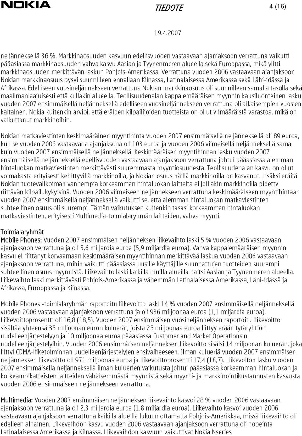 merkittävän laskun Pohjois-Amerikassa. Verrattuna vuoden 2006 vastaavaan ajanjaksoon Nokian markkinaosuus pysyi suunnilleen ennallaan Kiinassa, Latinalaisessa Amerikassa sekä Lähi-idässä ja Afrikassa.