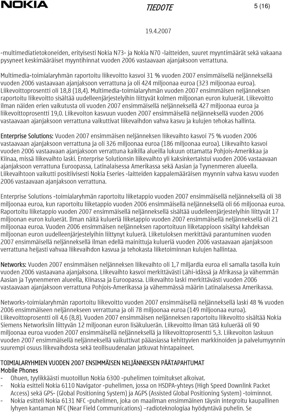 Multimedia-toimialaryhmän raportoitu liikevoitto kasvoi 31 % vuoden 2007 ensimmäisellä neljänneksellä vuoden 2006 vastaavaan ajanjaksoon verrattuna ja oli 424 miljoonaa euroa (323 miljoonaa euroa).