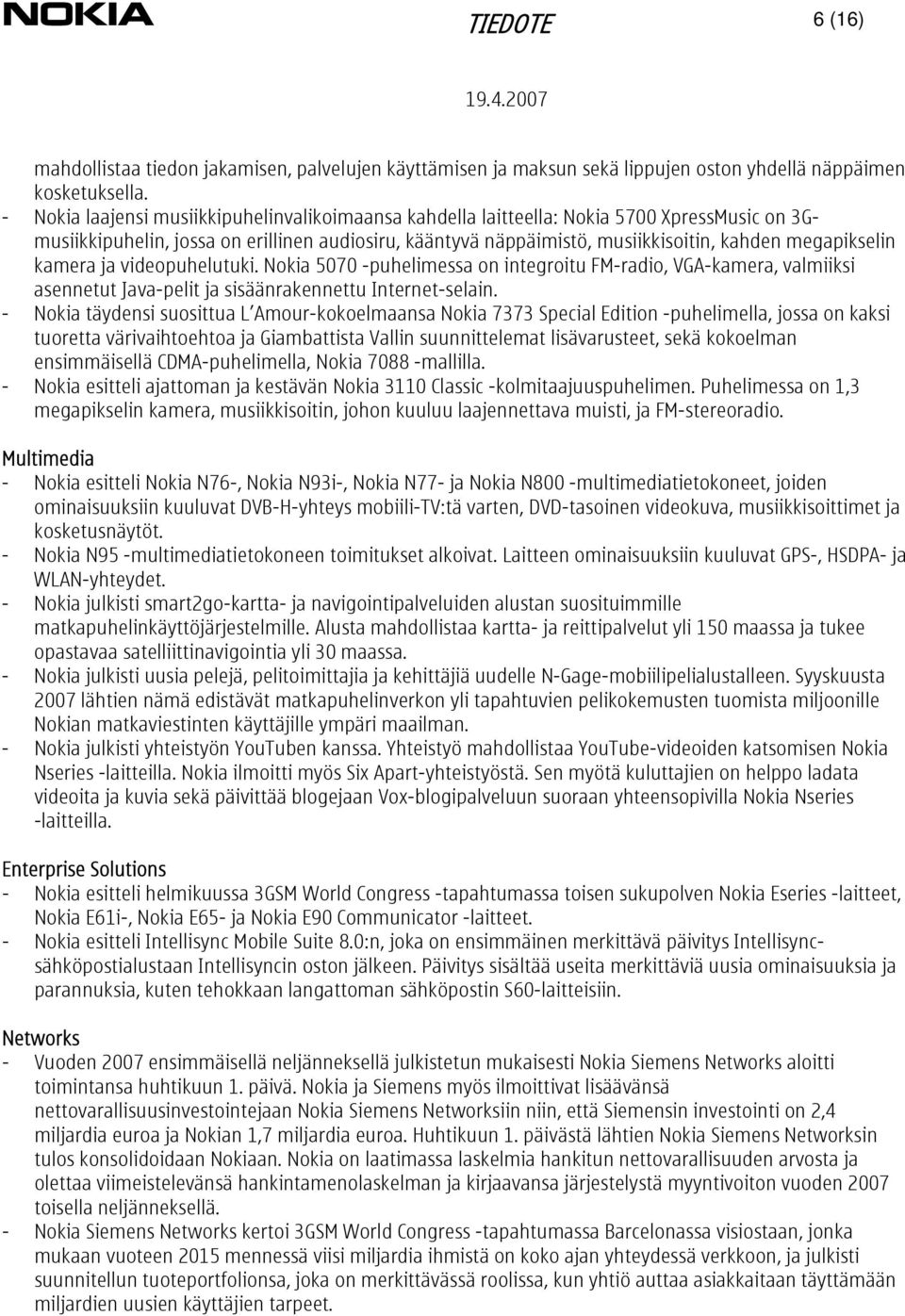 kamera ja videopuhelutuki. Nokia 5070 -puhelimessa on integroitu FM-radio, VGA-kamera, valmiiksi asennetut Java-pelit ja sisäänrakennettu Internet-selain.