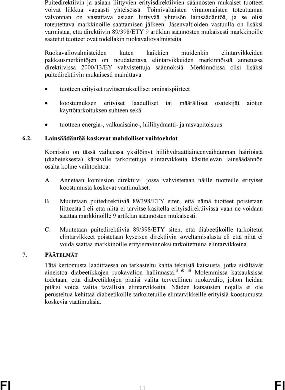 Jäsenvaltioiden vastuulla on lisäksi varmistaa, että direktiivin 89/398/ETY 9 artiklan säännösten mukaisesti markkinoille saatetut tuotteet ovat todellakin ruokavaliovalmisteita.