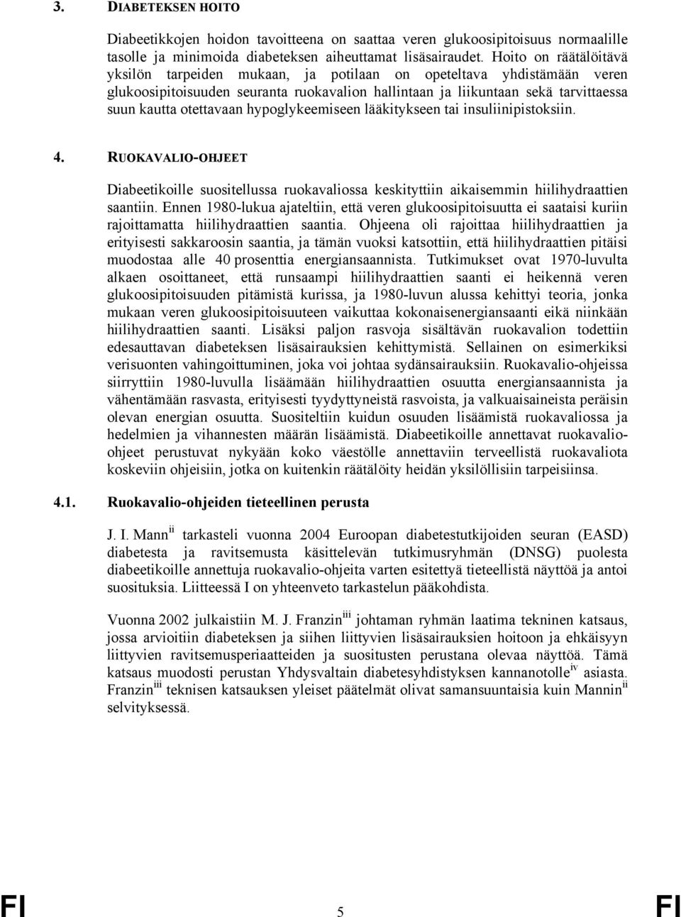 hypoglykeemiseen lääkitykseen tai insuliinipistoksiin. 4. RUOKAVALIO-OHJEET Diabeetikoille suositellussa ruokavaliossa keskityttiin aikaisemmin hiilihydraattien saantiin.