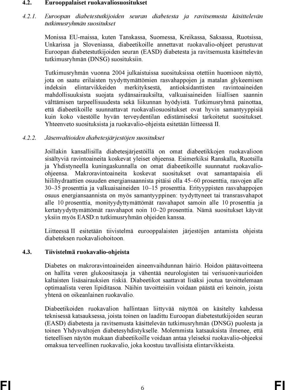 Sloveniassa, diabeetikoille annettavat ruokavalio-ohjeet perustuvat Euroopan diabetestutkijoiden seuran (EASD) diabetesta ja ravitsemusta käsittelevän tutkimusryhmän (DNSG) suosituksiin.