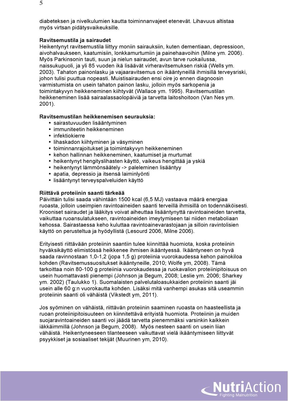 Myös Parkinsonin tauti, suun ja nielun sairaudet, avun tarve ruokailussa, naissukupuoli, ja yli 85 vuoden ikä lisäävät virheravitsemuksen riskiä (Wells ym. 2003).