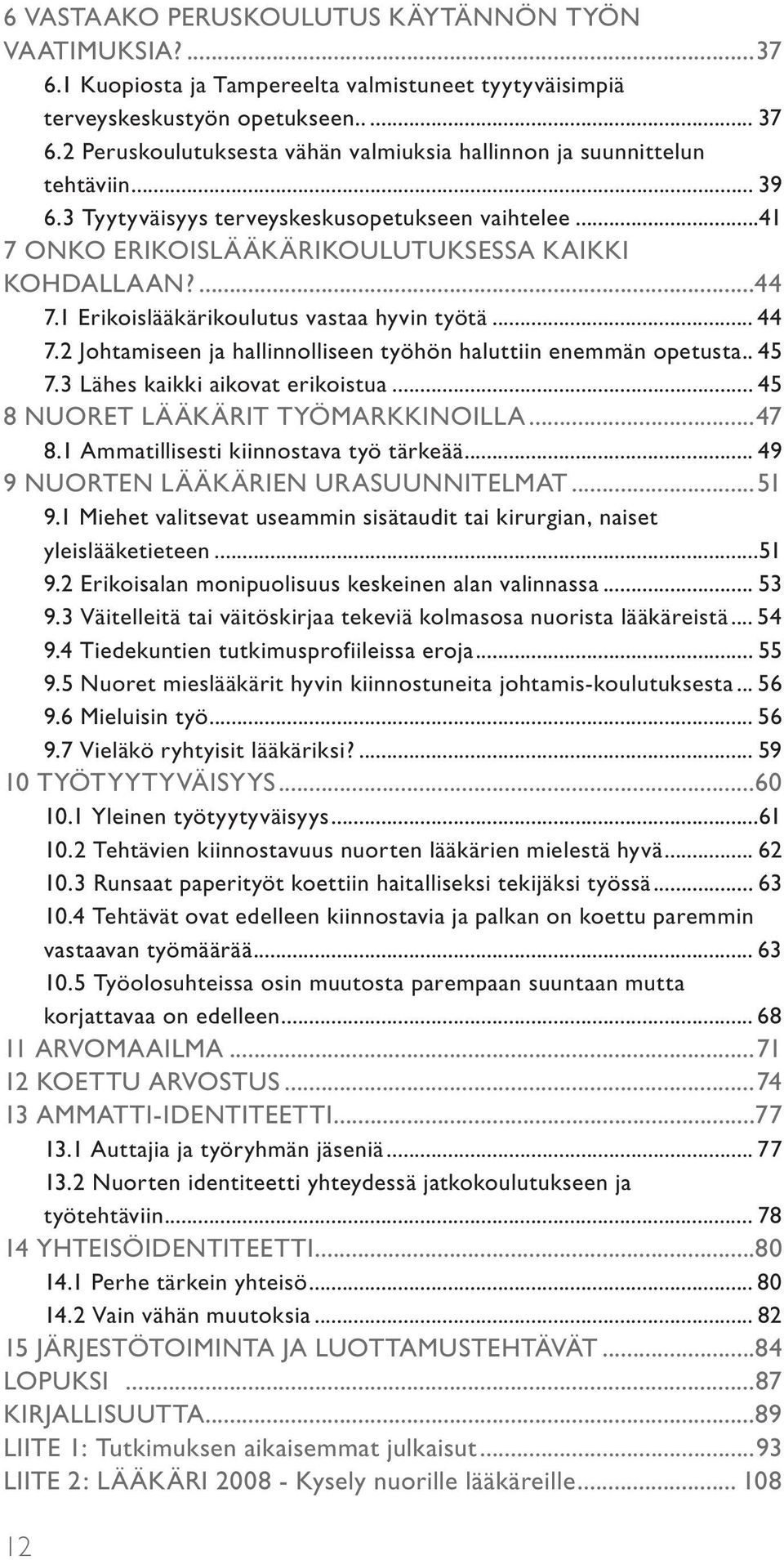 1 Erikoislääkärikoulutus vastaa hyvin työtä... 44 7.2 Johtamiseen ja hallinnolliseen työhön haluttiin enemmän opetusta.. 45 7.3 Lähes kaikki aikovat erikoistua... 45 8 NUORET LÄÄKÄRIT TYÖMARKKINOILLA.