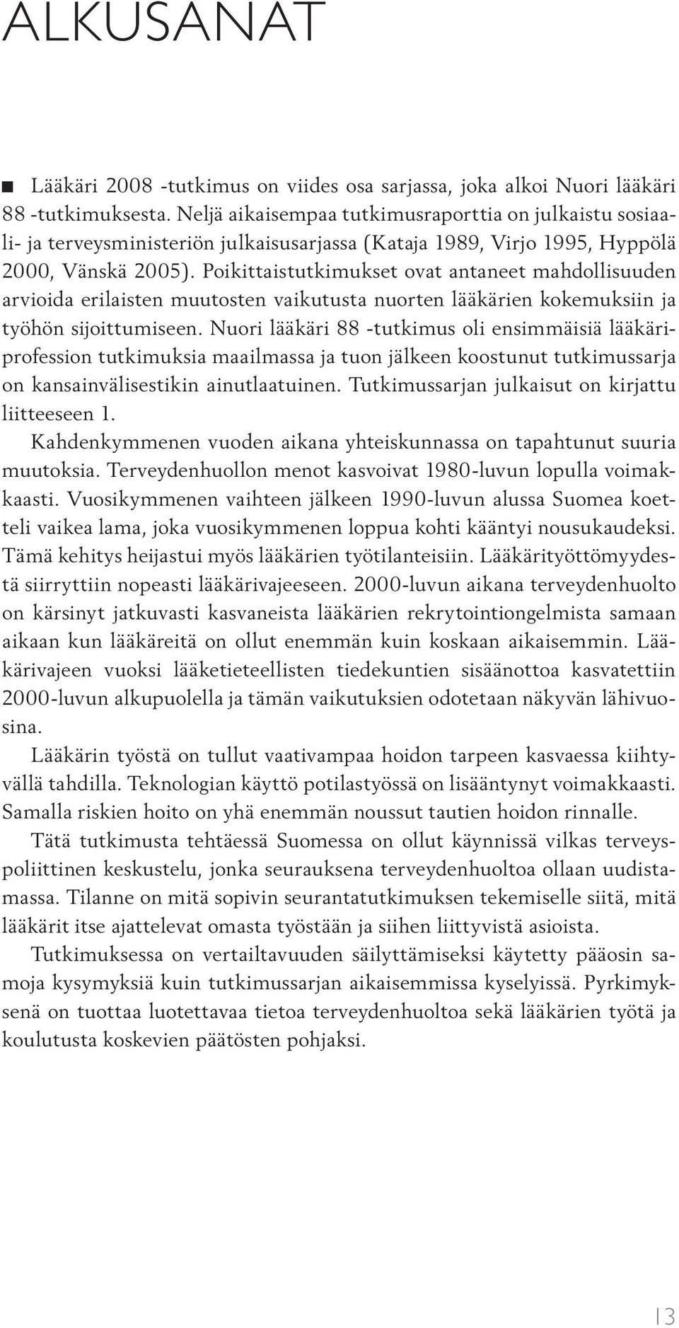 Poikittaistutkimukset ovat antaneet mahdollisuuden arvioida erilaisten muutosten vaikutusta nuorten lääkärien kokemuksiin ja työhön sijoittumiseen.