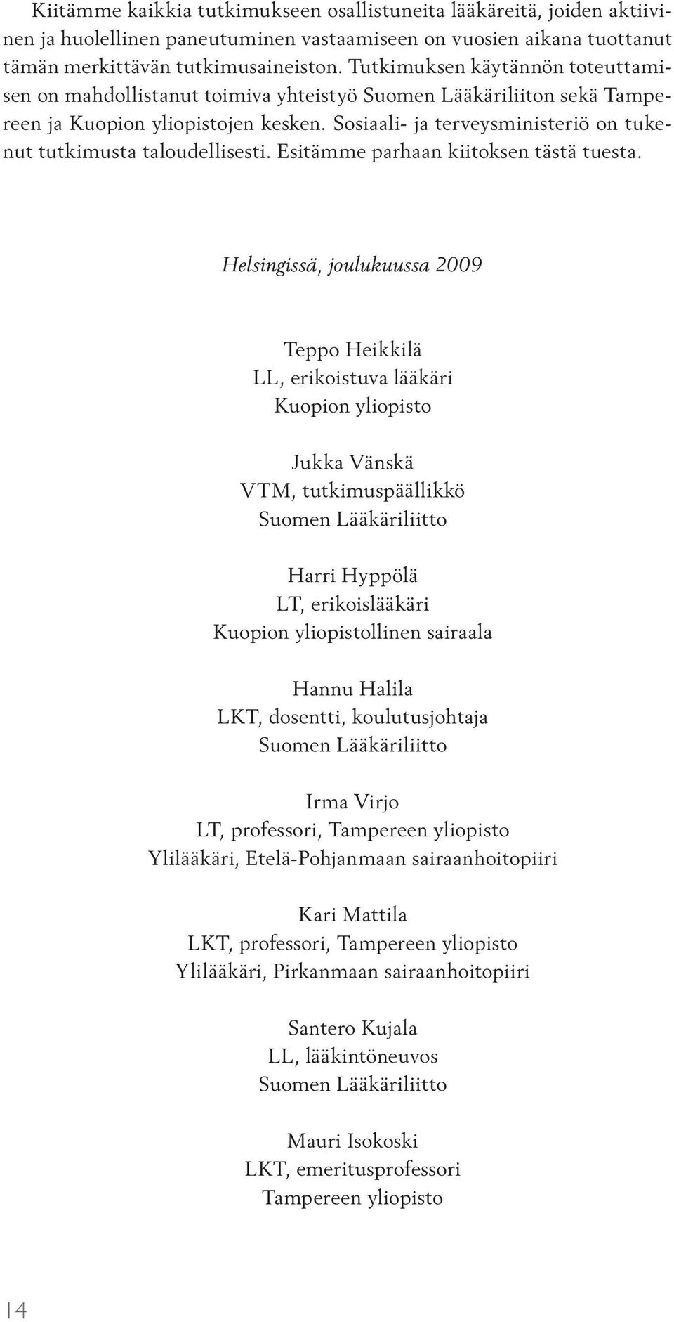 Sosiaali- ja terveysministeriö on tukenut tutkimusta taloudellisesti. Esitämme parhaan kiitoksen tästä tuesta.