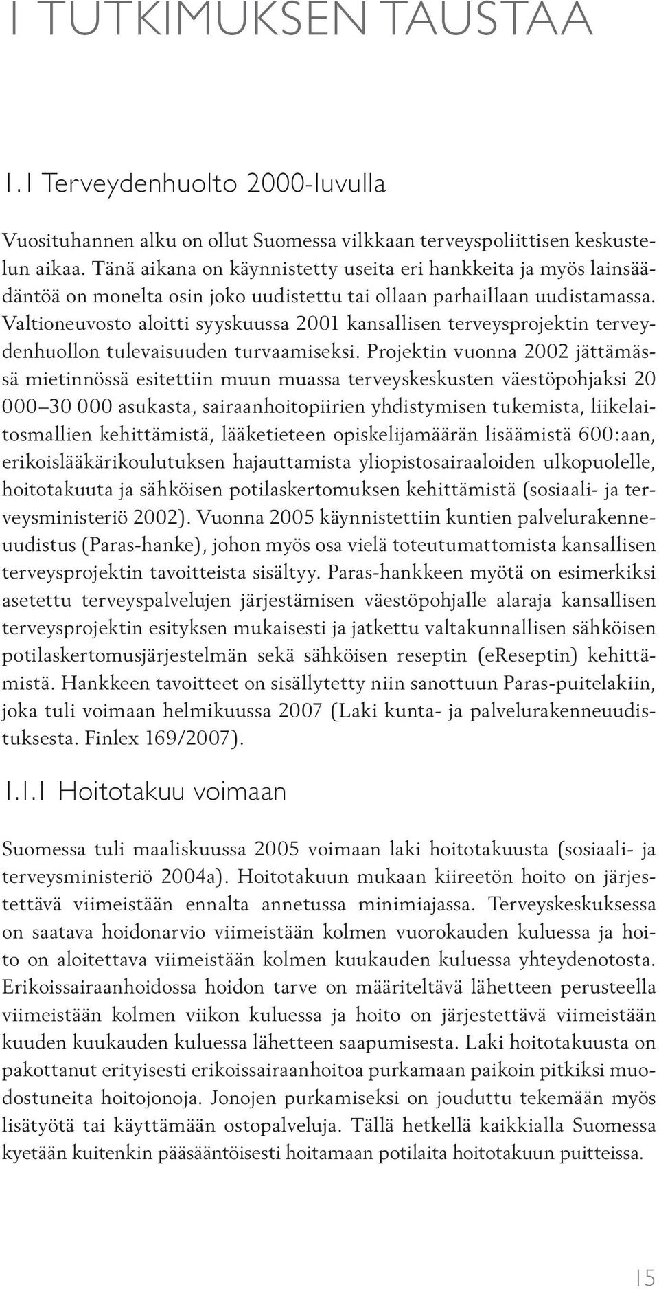 Valtioneuvosto aloitti syyskuussa 2001 kansallisen terveysprojektin terveydenhuollon tulevaisuuden turvaamiseksi.