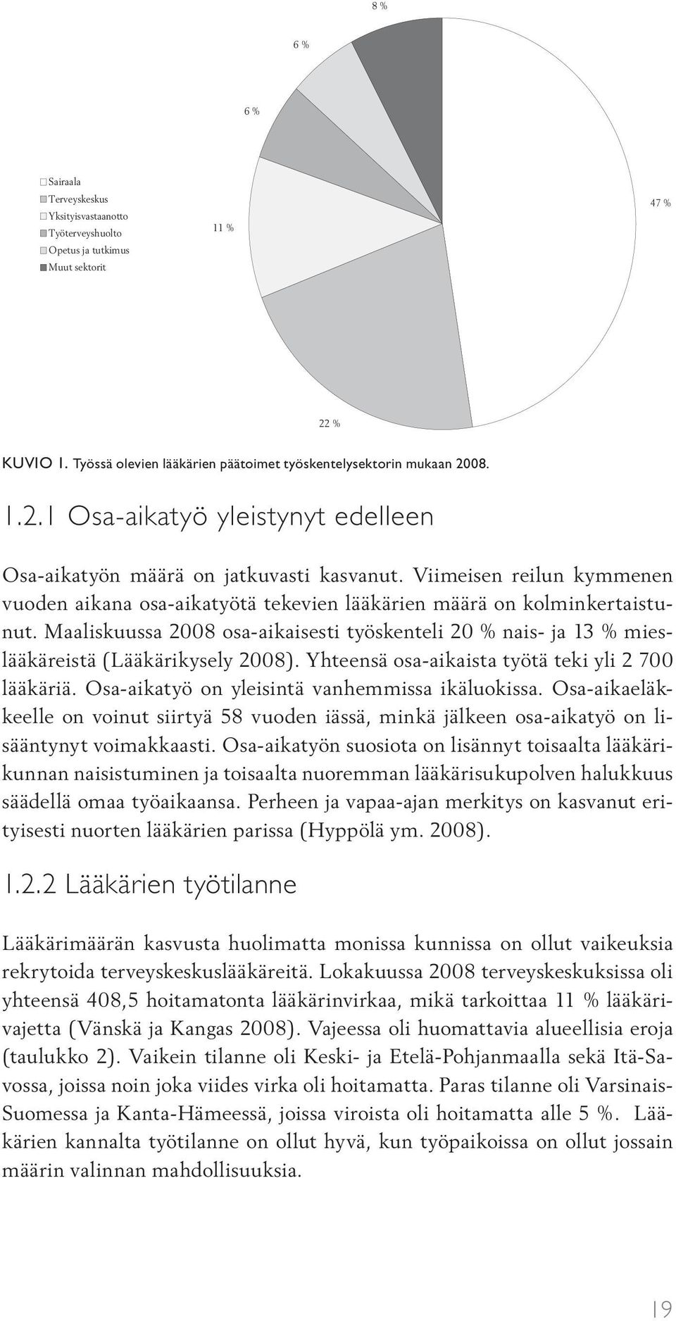 Maaliskuussa 2008 osa-aikaisesti työskenteli 20 % nais- ja 13 % mieslääkäreistä (Lääkärikysely 2008). Yhteensä osa-aikaista työtä teki yli 2 700 lääkäriä.