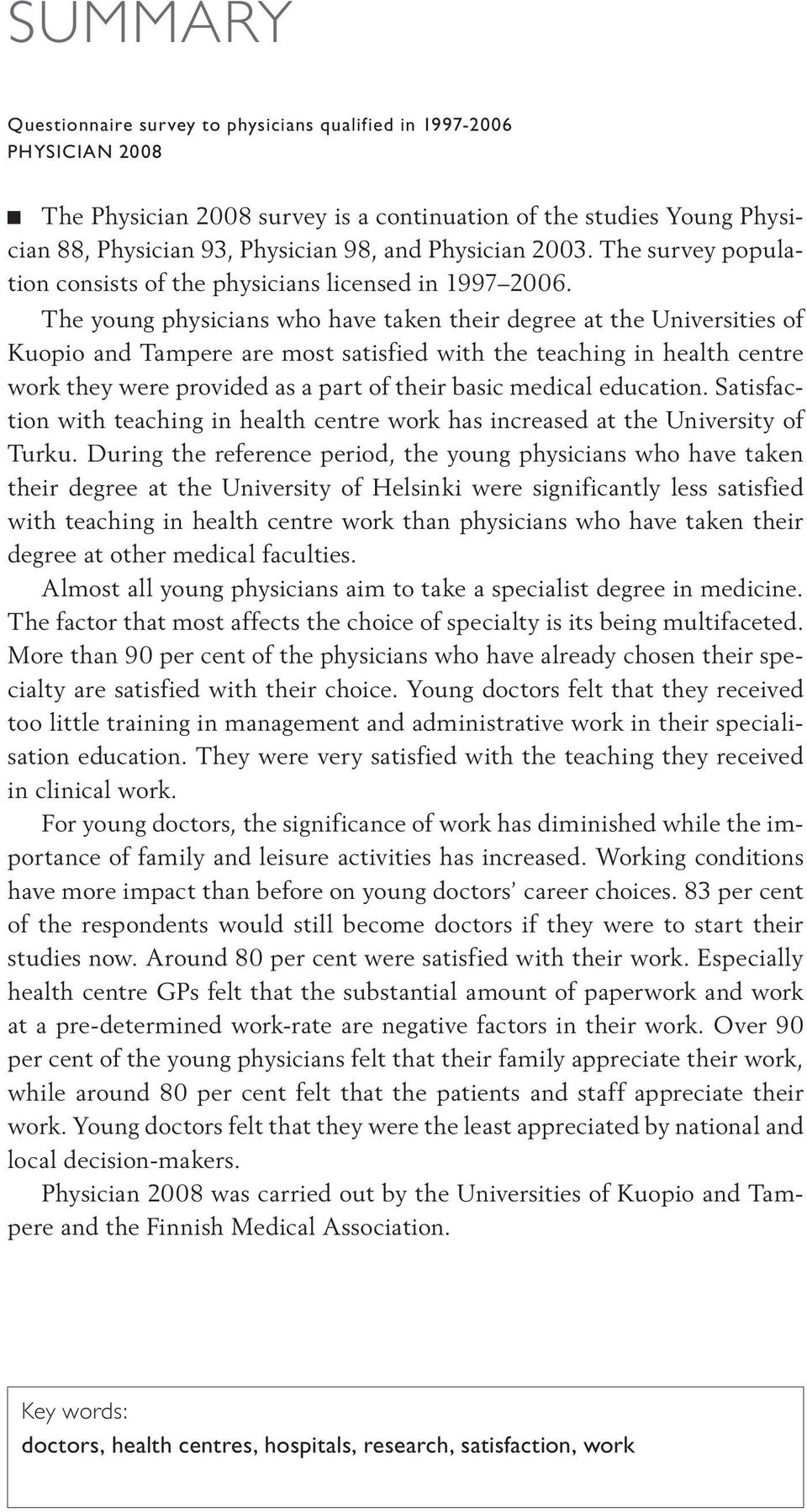 The young physicians who have taken their degree at the Universities of Kuopio and Tampere are most satisfied with the teaching in health centre work they were provided as a part of their basic