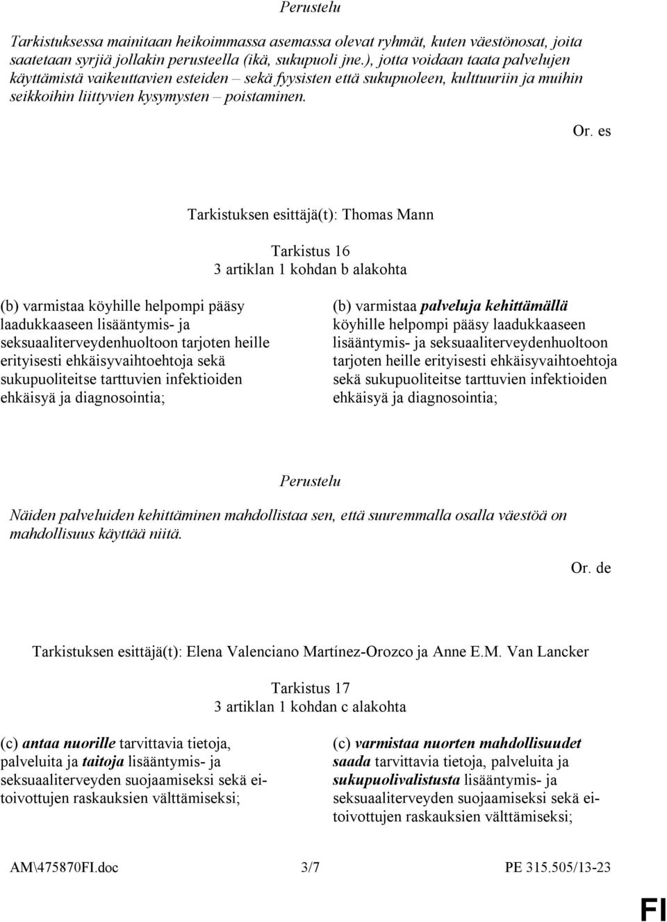 Tarkistuksen esittäjä(t): Thomas Mann Tarkistus 16 3 artiklan 1 kohdan b alakohta (b) varmistaa köyhille helpompi pääsy laadukkaaseen lisääntymis- ja seksuaaliterveydenhuoltoon tarjoten heille