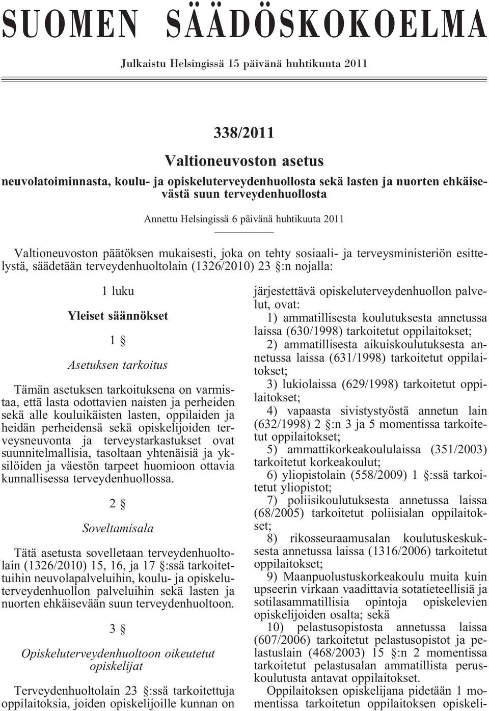 (1326/2010) 23 :n nojalla: 1 luku Yleiset säännökset 1 Asetuksen tarkoitus Tämän asetuksen tarkoituksena on varmistaa, että lasta odottavien naisten ja perheiden sekä alle kouluikäisten lasten,