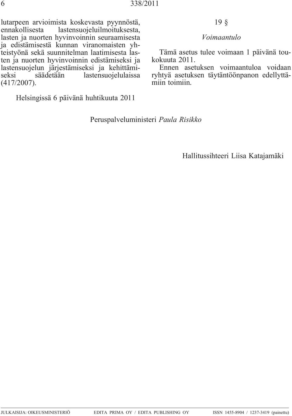 19 Voimaantulo Tämä asetus tulee voimaan 1 päivänä toukokuuta 2011. Ennen asetuksen voimaantuloa voidaan ryhtyä asetuksen täytäntöönpanon edellyttämiin toimiin.