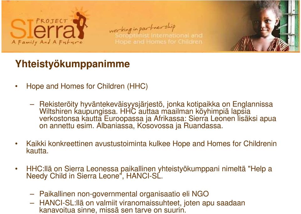 Kaikki konkreettinen avustustoiminta kulkee Hope and Homes for Childrenin kautta.