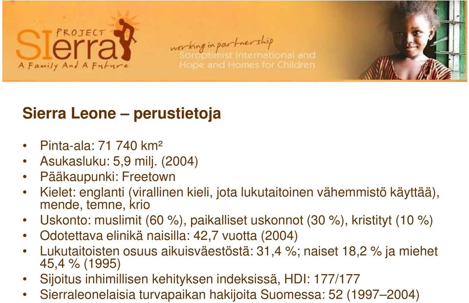 Uskonto: muslimit (60 %), paikalliset uskonnot (30 %), kristityt (10 %) Odotettava elinikä naisilla: 42,7 vuotta (2004)