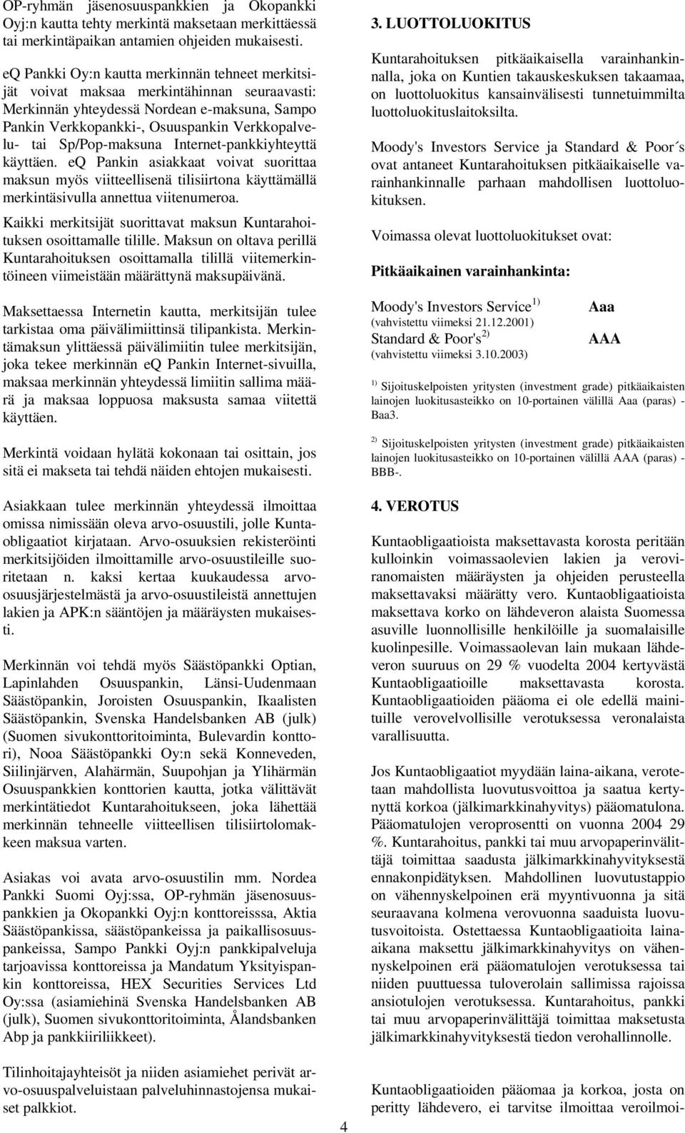 Sp/Pop-maksuna Internet-pankkiyhteyttä käyttäen. eq Pankin asiakkaat voivat suorittaa maksun myös viitteellisenä tilisiirtona käyttämällä merkintäsivulla annettua viitenumeroa.