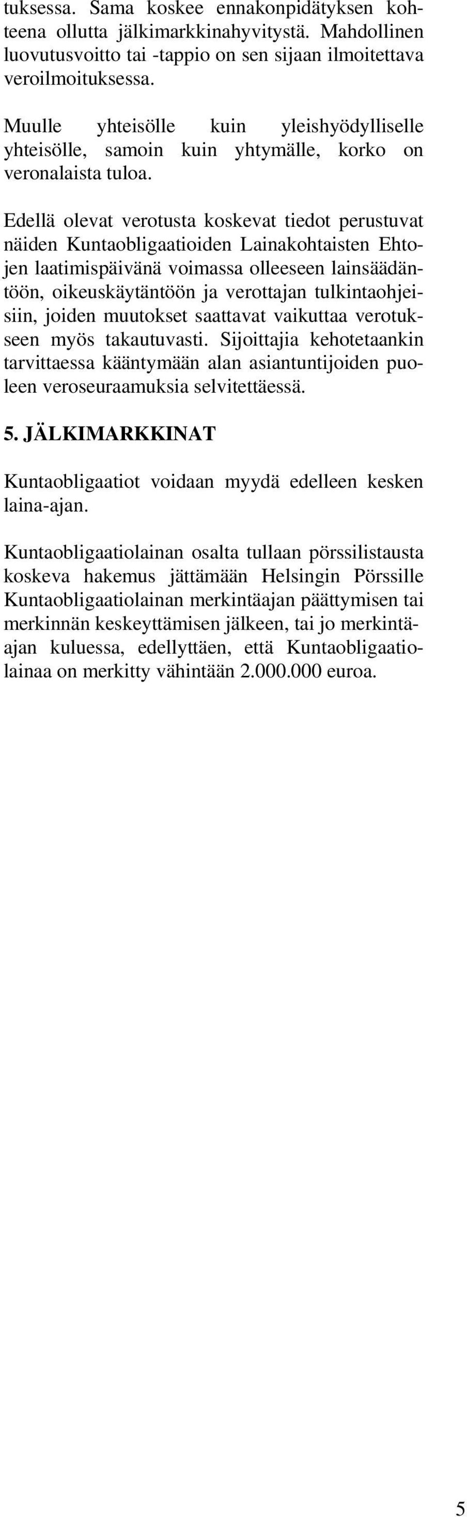 Edellä olevat verotusta koskevat tiedot perustuvat näiden Kuntaobligaatioiden Lainakohtaisten Ehtojen laatimispäivänä voimassa olleeseen lainsäädäntöön, oikeuskäytäntöön ja verottajan