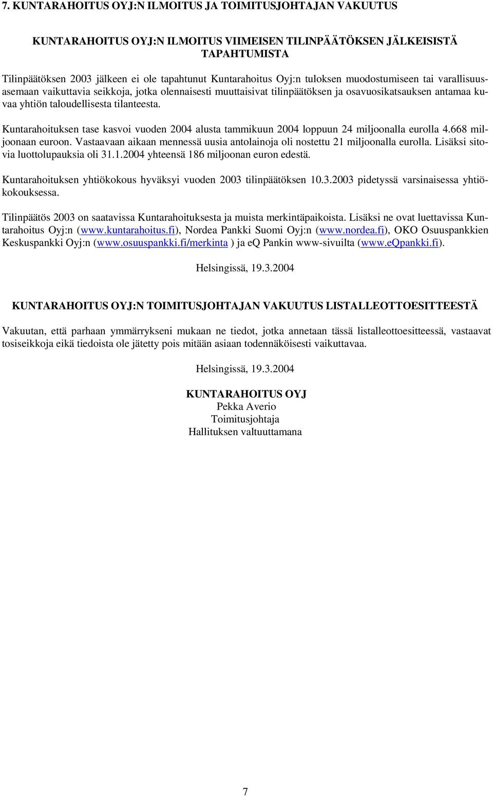 Kuntarahoituksen tase kasvoi vuoden 2004 alusta tammikuun 2004 loppuun 24 miljoonalla eurolla 4.668 miljoonaan euroon. Vastaavaan aikaan mennessä uusia antolainoja oli nostettu 21 miljoonalla eurolla.