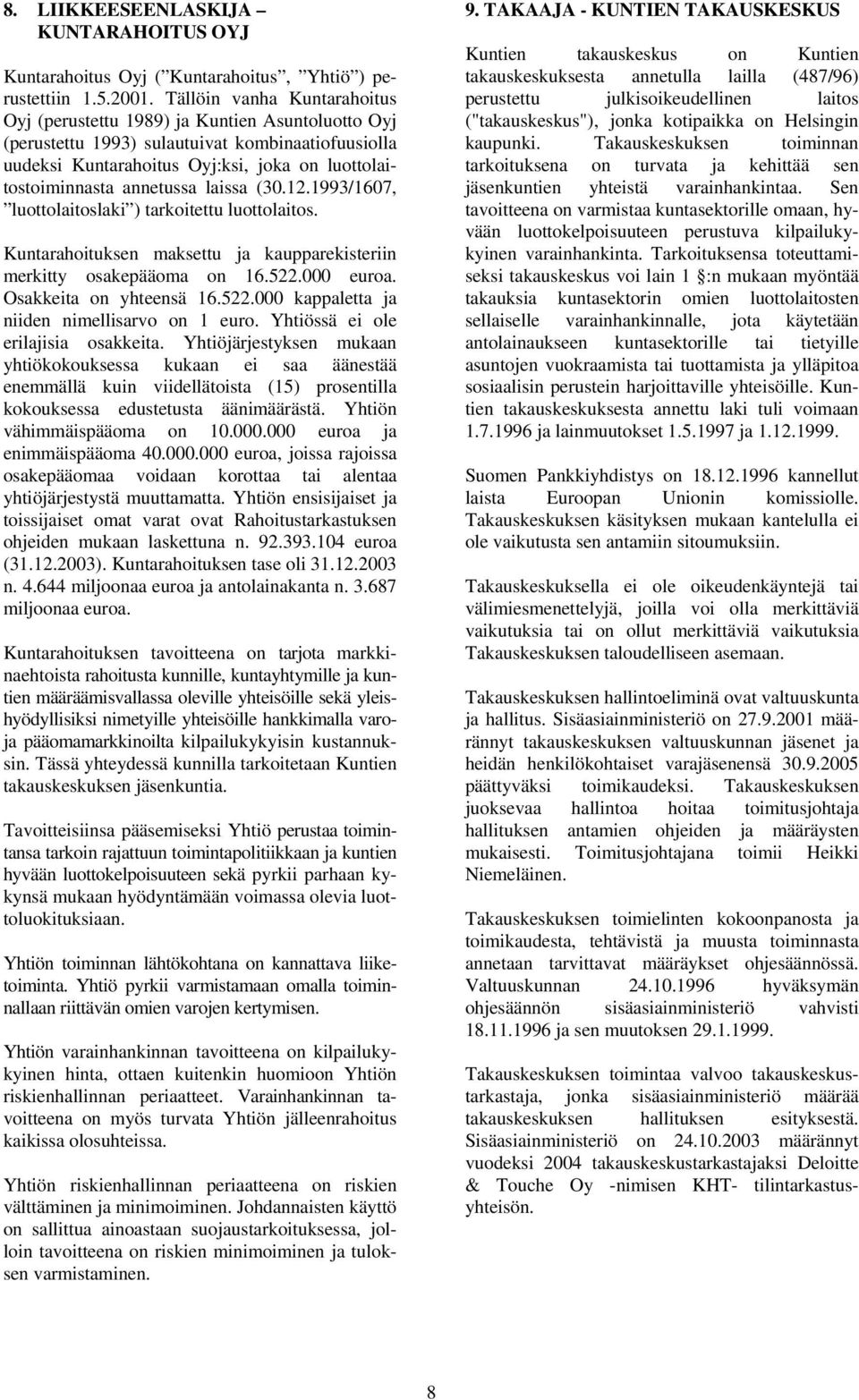 annetussa laissa (30.12.1993/1607, luottolaitoslaki ) tarkoitettu luottolaitos. Kuntarahoituksen maksettu ja kaupparekisteriin merkitty osakepääoma on 16.522.