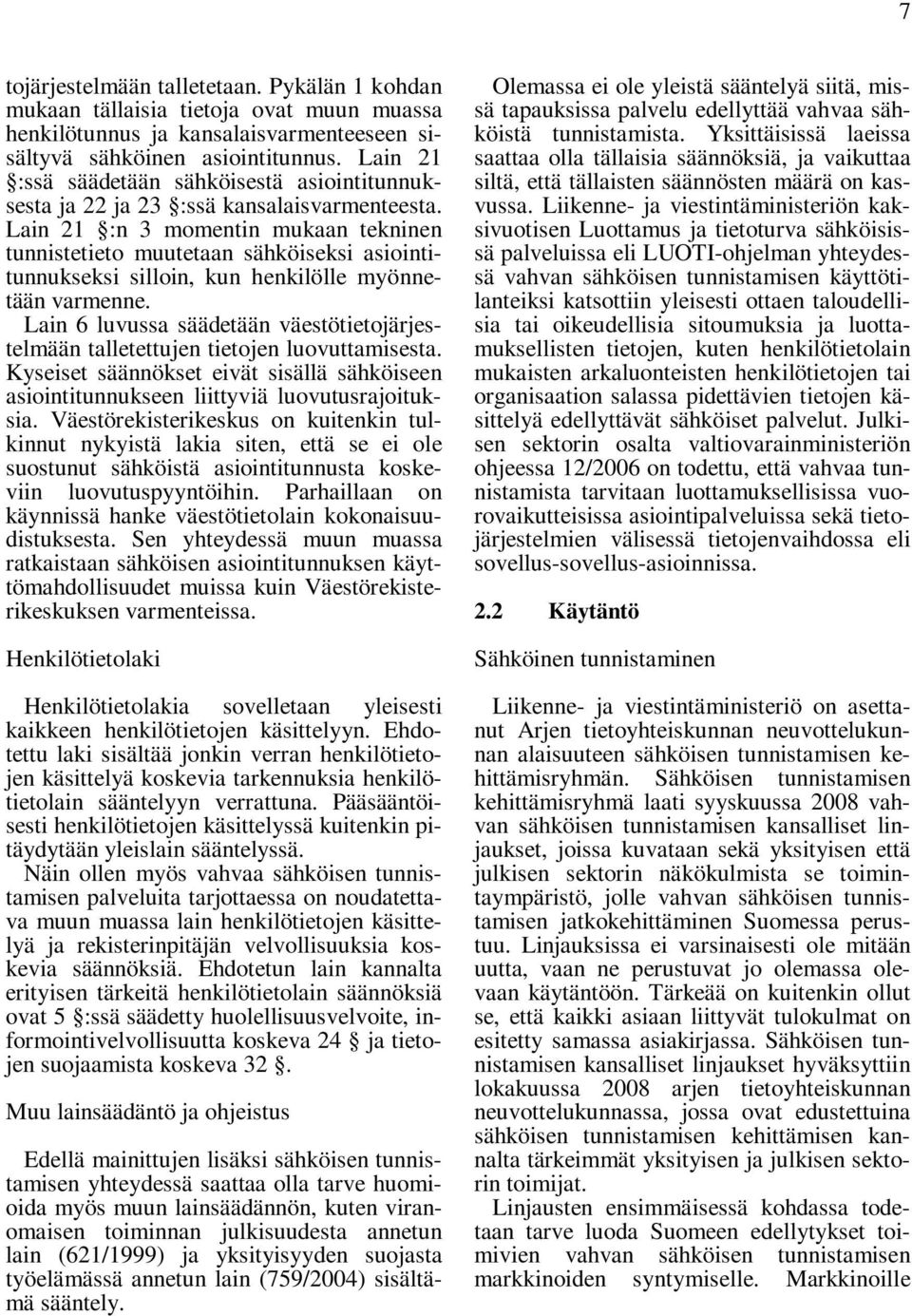 Lain 21 :n 3 momentin mukaan tekninen tunnistetieto muutetaan sähköiseksi asiointitunnukseksi silloin, kun henkilölle myönnetään varmenne.