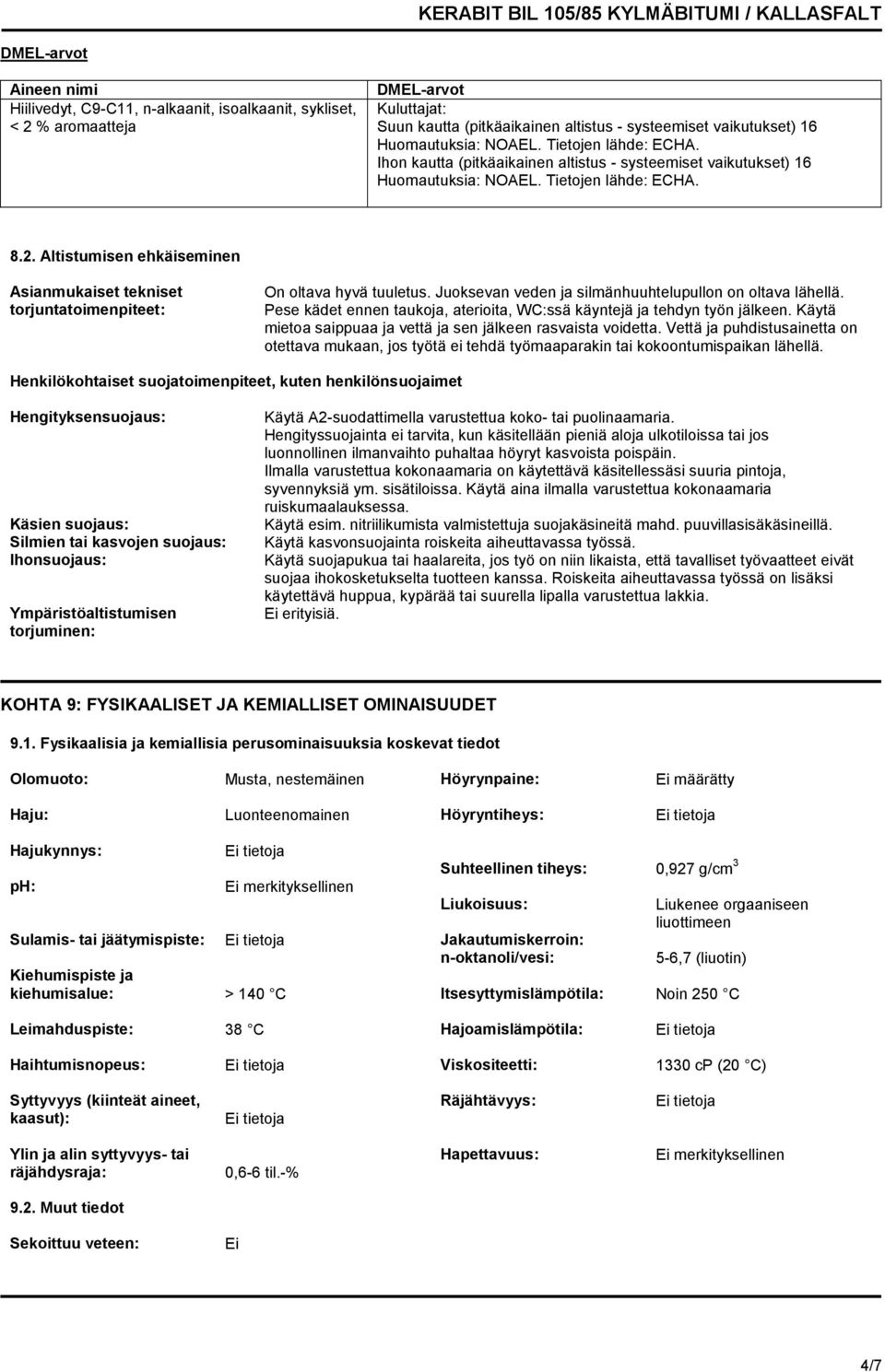 Altistumisen ehkäiseminen Asianmukaiset tekniset torjuntatoimenpiteet: On oltava hyvä tuuletus. Juoksevan veden ja silmänhuuhtelupullon on oltava lähellä.