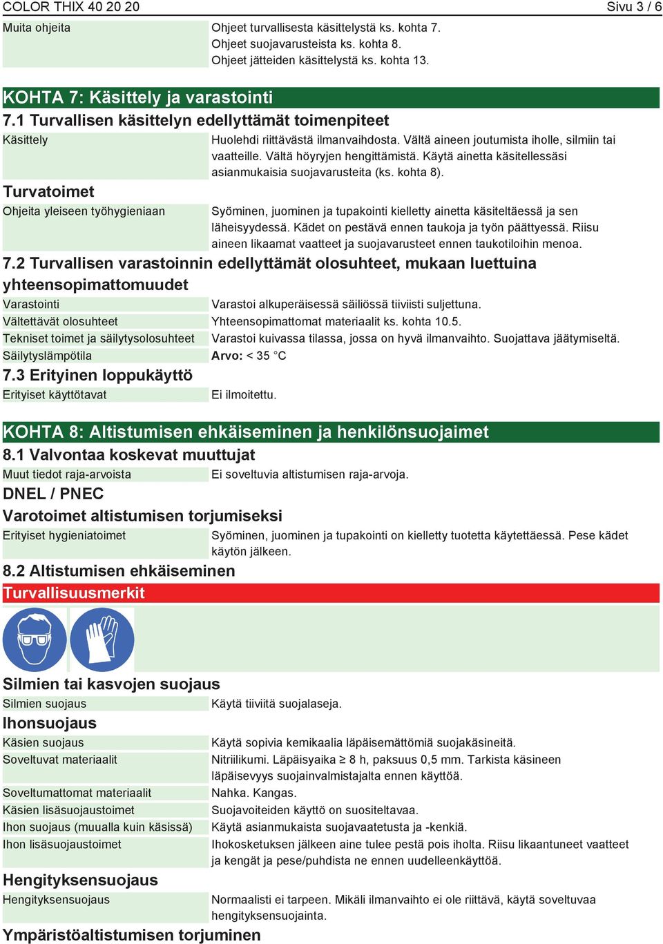 Vältä aineen joutumista iholle, silmiin tai vaatteille. Vältä höyryjen hengittämistä. Käytä ainetta käsitellessäsi asianmukaisia suojavarusteita (ks. kohta 8).