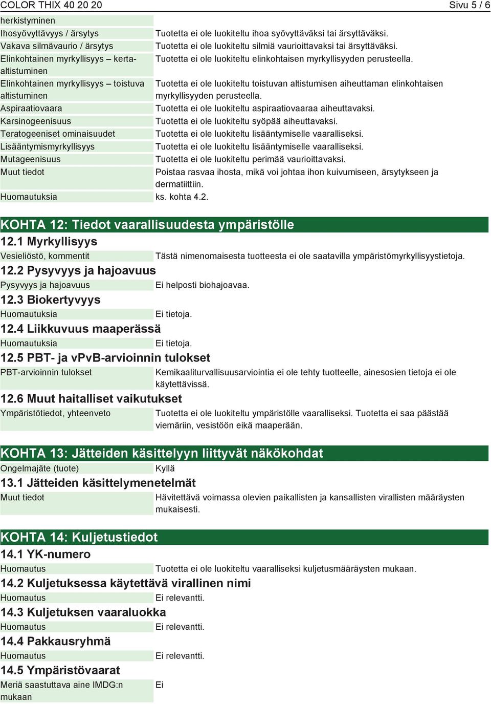 Tuotetta ei ole luokiteltu ihoa syövyttäväksi tai ärsyttäväksi. Tuotetta ei ole luokiteltu silmiä vaurioittavaksi tai ärsyttäväksi. Tuotetta ei ole luokiteltu elinkohtaisen myrkyllisyyden perusteella.