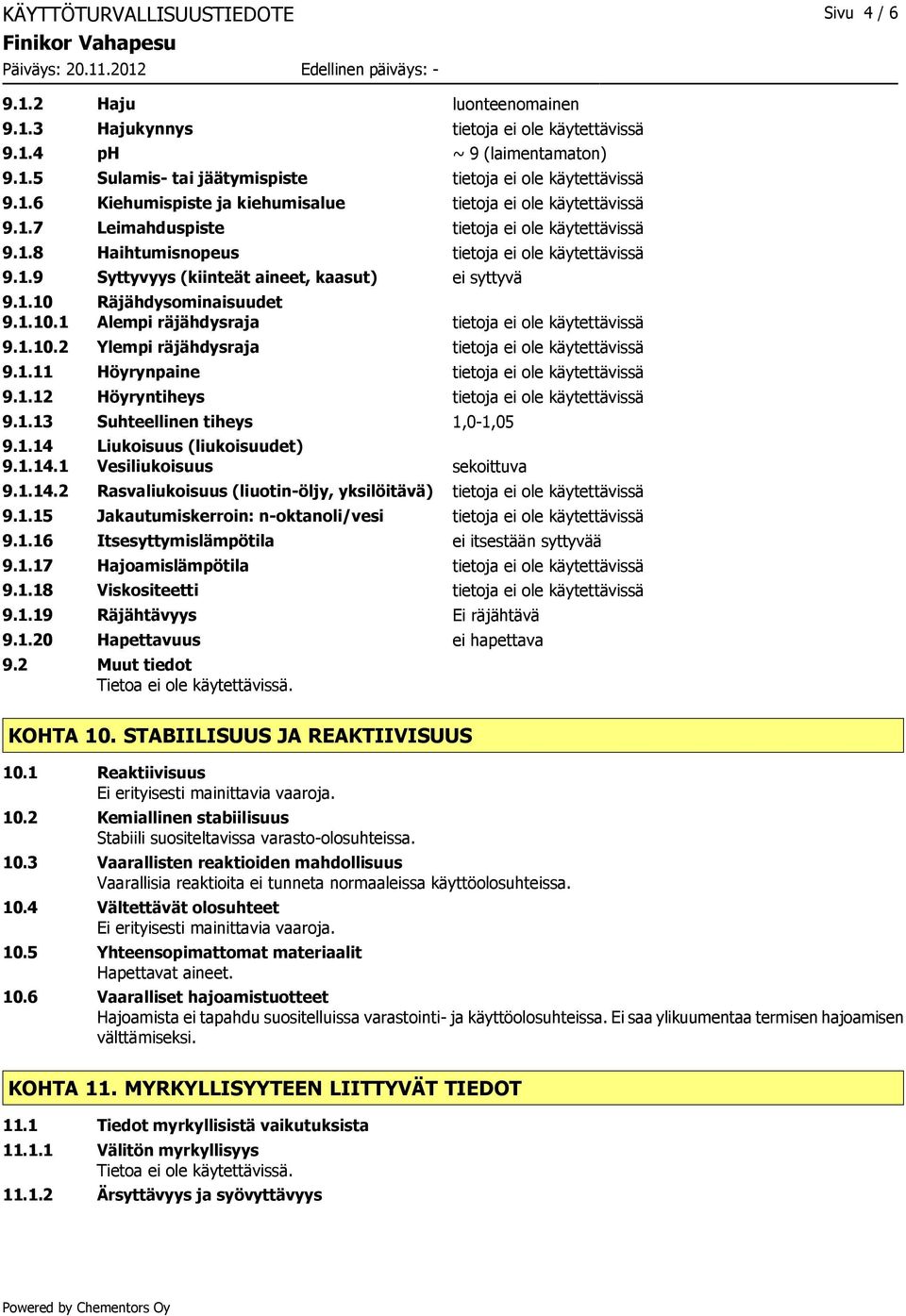 1.10 Räjähdysominaisuudet 9.1.10.1 Alempi räjähdysraja tietoja ei ole käytettävissä 9.1.10.2 Ylempi räjähdysraja tietoja ei ole käytettävissä 9.1.11 Höyrynpaine tietoja ei ole käytettävissä 9.1.12 Höyryntiheys tietoja ei ole käytettävissä 9.