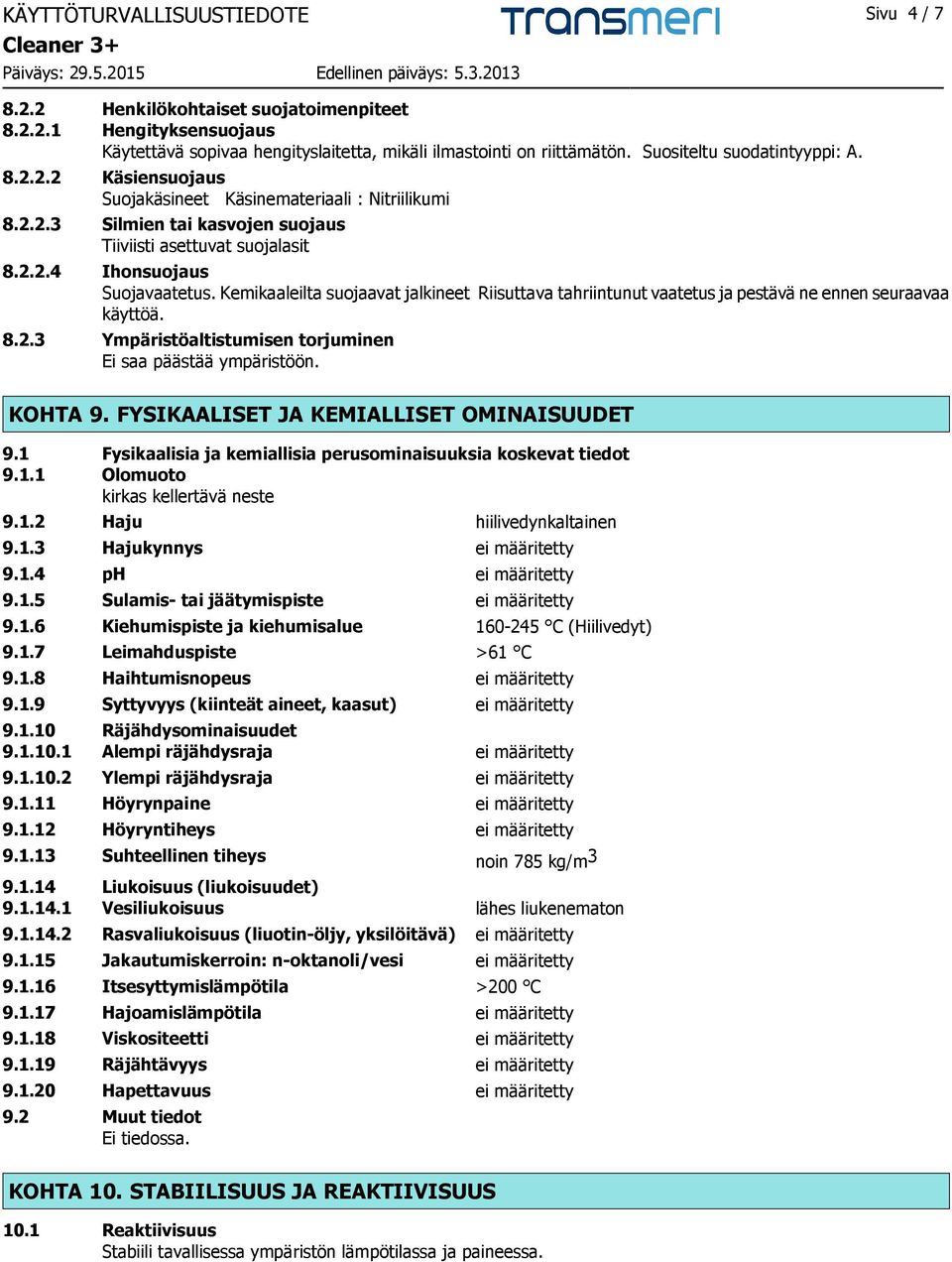 Kemikaaleilta suojaavat jalkineet Riisuttava tahriintunut vaatetus ja pestävä ne ennen seuraavaa käyttöä. 8.2.3 Ympäristöaltistumisen torjuminen Ei saa päästää ympäristöön. KOHTA 9.