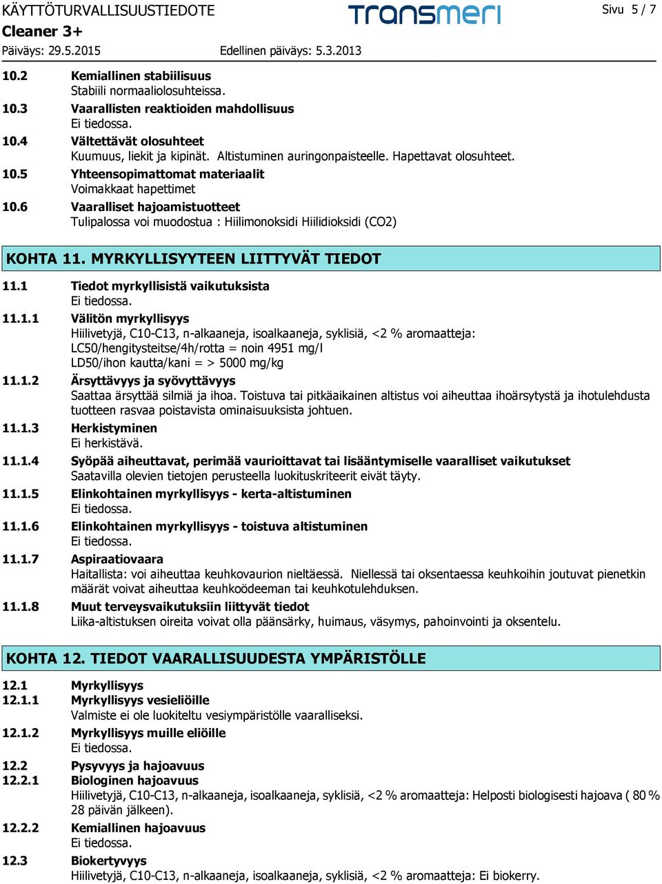 6 Vaaralliset hajoamistuotteet Tulipalossa voi muodostua : Hiilimonoksidi Hiilidioksidi (CO2) KOHTA 11