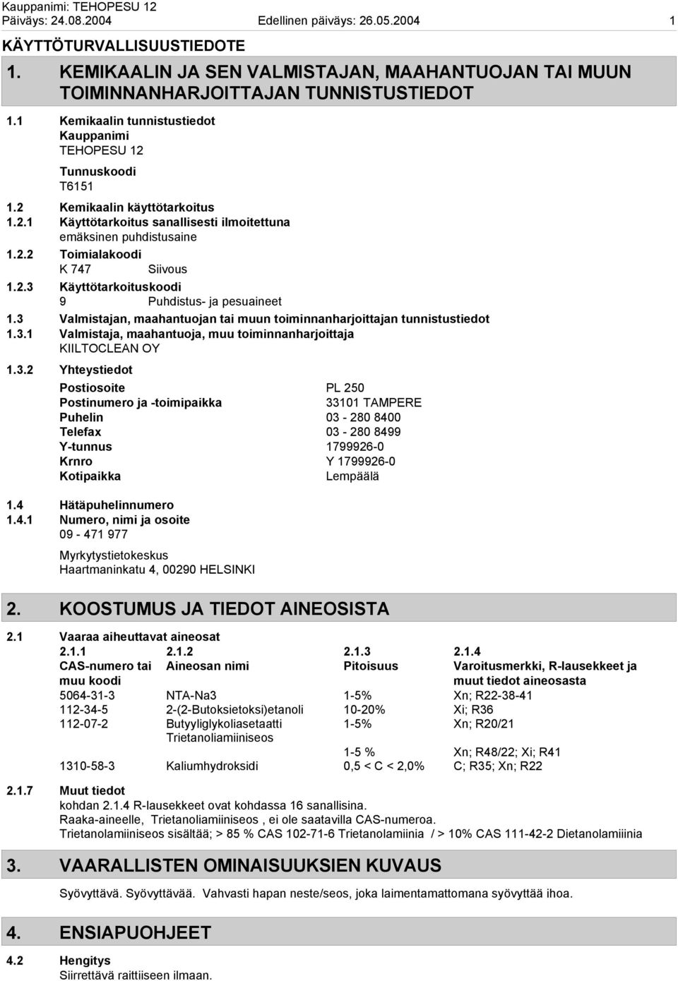 2.3 Käyttötarkoituskoodi 9 Puhdistus ja pesuaineet 1.3 Valmistajan, maahantuojan tai muun toiminnanharjoittajan tunnistustiedot 1.3.1 Valmistaja, maahantuoja, muu toiminnanharjoittaja KIILTOCLEAN OY 1.