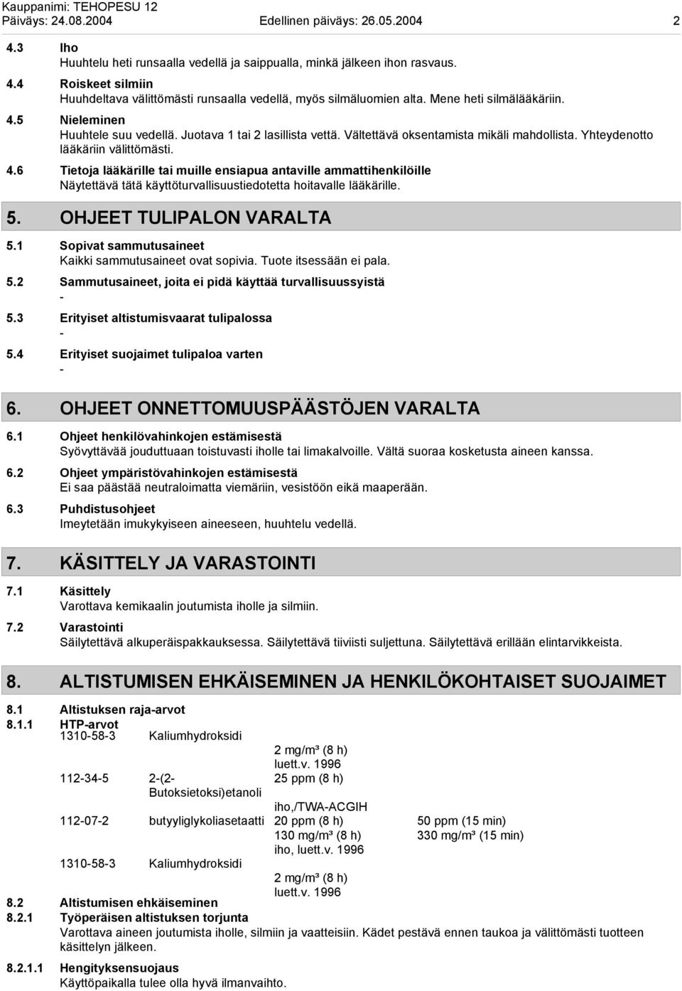 5. OHJEET TULIPALON VARALTA 5.1 Sopivat sammutusaineet Kaikki sammutusaineet ovat sopivia. Tuote itsessään ei pala. 5.2 Sammutusaineet, joita ei pidä käyttää turvallisuussyistä 5.