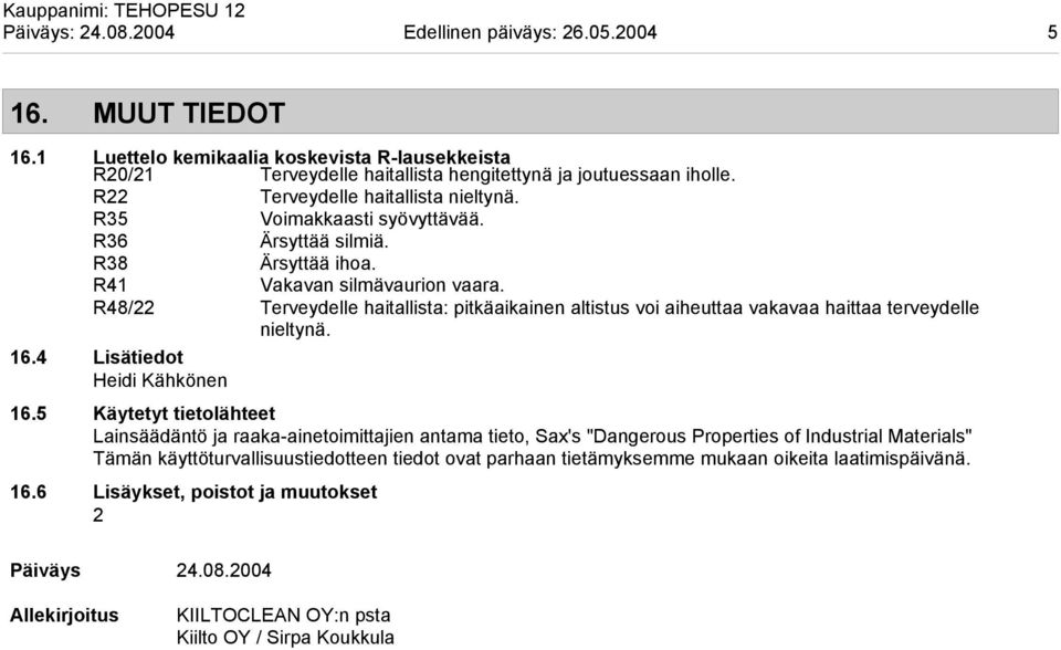 R48/22 Terveydelle haitallista: pitkäaikainen altistus voi aiheuttaa vakavaa haittaa terveydelle nieltynä. 16.4 Lisätiedot Heidi Kähkönen 16.