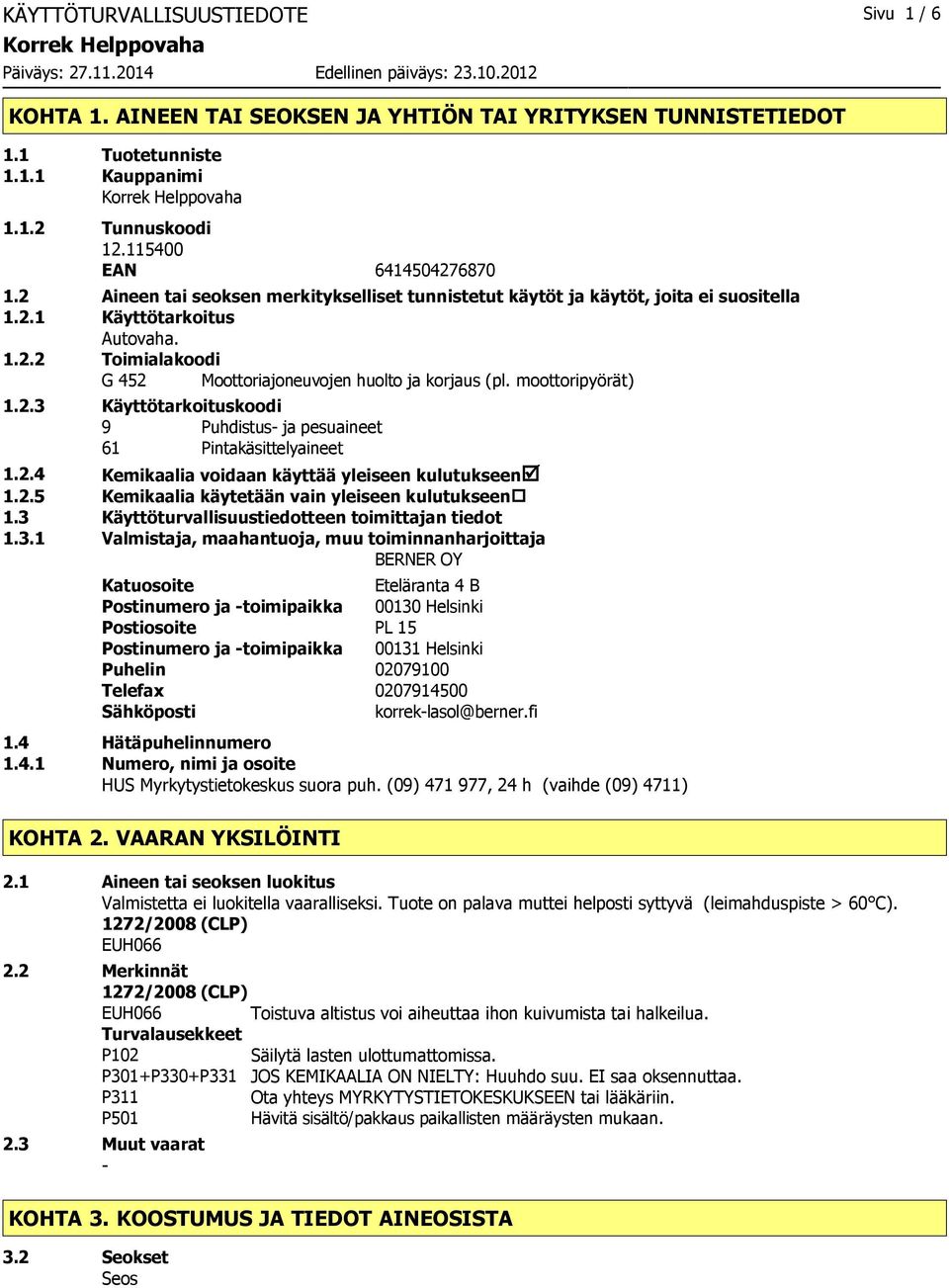 moottoripyörät) 1.2.3 Käyttötarkoituskoodi 9 Puhdistus ja pesuaineet 61 Pintakäsittelyaineet 1.2.4 Kemikaalia voidaan käyttää yleiseen kulutukseenþ 1.2.5 Kemikaalia käytetään vain yleiseen kulutukseen 1.